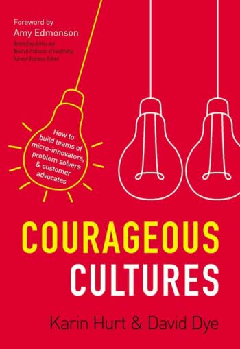 Courageous Cultures How to Help Your Team Bring You Better Ideas